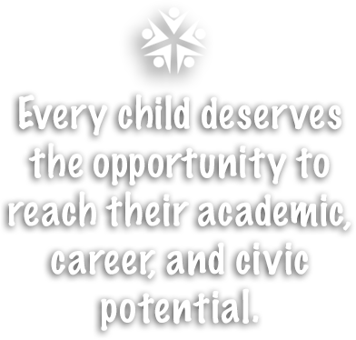 Every child deserves the opportunity to reach their academic, career, and civic potential.
